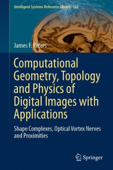 Computational Geometry, Topology and Physics of Digital Images with Applications: Shape Complexes, Optical Vortex Nerves and Proximities