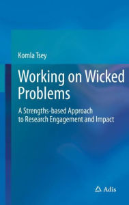 Title: Working on Wicked Problems: A Strengths-based Approach to Research Engagement and Impact, Author: Komla Tsey