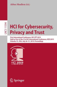 Title: HCI for Cybersecurity, Privacy and Trust: First International Conference, HCI-CPT 2019, Held as Part of the 21st HCI International Conference, HCII 2019, Orlando, FL, USA, July 26-31, 2019, Proceedings, Author: Abbas Moallem