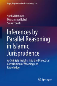 Title: Inferences by Parallel Reasoning in Islamic Jurisprudence: Al-Shirazi's Insights into the Dialectical Constitution of Meaning and Knowledge, Author: Shahid Rahman