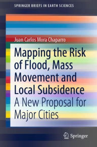 Title: Mapping the Risk of Flood, Mass Movement and Local Subsidence: A New Proposal for Major Cities, Author: Juan Carlos Mora Chaparro