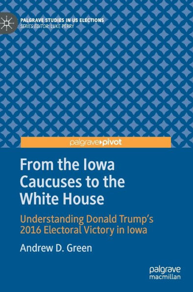 From the Iowa Caucuses to the White House: Understanding Donald Trump's 2016 Electoral Victory in Iowa