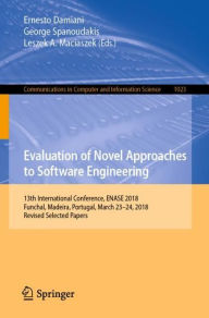 Title: Evaluation of Novel Approaches to Software Engineering: 13th International Conference, ENASE 2018, Funchal, Madeira, Portugal, March 23-24, 2018, Revised Selected Papers, Author: Ernesto Damiani