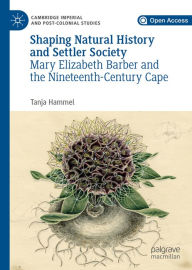 Title: Shaping Natural History and Settler Society: Mary Elizabeth Barber and the Nineteenth-Century Cape, Author: Tanja Hammel