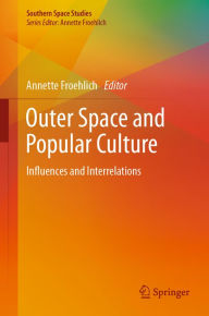 Title: Outer Space and Popular Culture: Influences and Interrelations, Author: Annette Froehlich