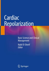 Title: Cardiac Repolarization: Basic Science and Clinical Management, Author: Nabil El-Sherif