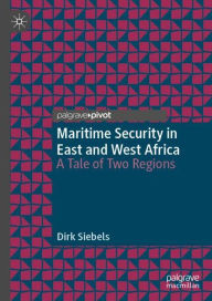 Title: Maritime Security in East and West Africa: A Tale of Two Regions, Author: Dirk Siebels