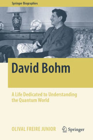 Title: David Bohm: A Life Dedicated to Understanding the Quantum World, Author: Olival Freire Junior