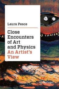 Title: Close Encounters of Art and Physics: An Artist's View, Author: Laura Pesce