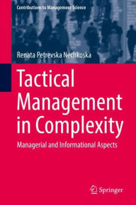 Title: Tactical Management in Complexity: Managerial and Informational Aspects, Author: Renata Petrevska Nechkoska