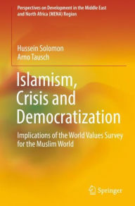 Title: Islamism, Crisis and Democratization: Implications of the World Values Survey for the Muslim World, Author: Hussein Solomon