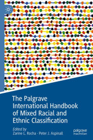 Title: The Palgrave International Handbook of Mixed Racial and Ethnic Classification, Author: Zarine L. Rocha