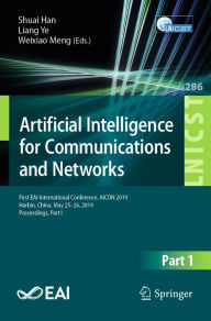 Title: Artificial Intelligence for Communications and Networks: First EAI International Conference, AICON 2019, Harbin, China, May 25-26, 2019, Proceedings, Part I, Author: Shuai Han