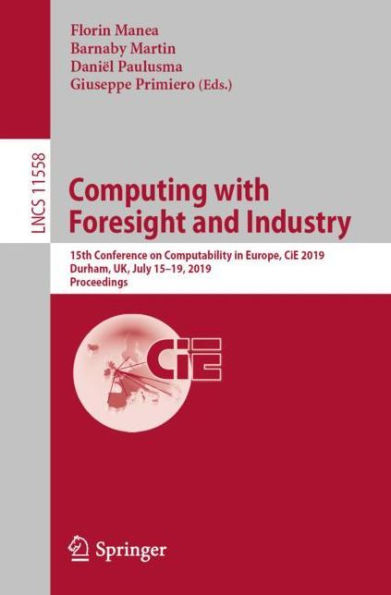 Computing with Foresight and Industry: 15th Conference on Computability in Europe, CiE 2019, Durham, UK, July 15-19, 2019, Proceedings
