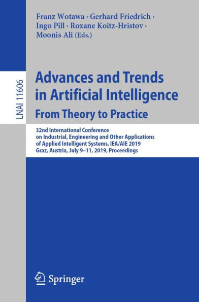 Advances and Trends in Artificial Intelligence. From Theory to Practice: 32nd International Conference on Industrial, Engineering and Other Applications of Applied Intelligent Systems, IEA/AIE 2019, Graz, Austria, July 9-11, 2019, Proceedings