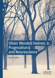 Title: Oliver Wendell Holmes Jr., Pragmatism and Neuroscience, Author: Jay Schulkin