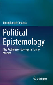 Title: Political Epistemology: The Problem of Ideology in Science Studies, Author: Pietro Daniel Omodeo