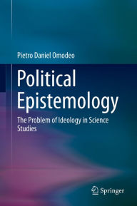 Title: Political Epistemology: The Problem of Ideology in Science Studies, Author: Pietro Daniel Omodeo