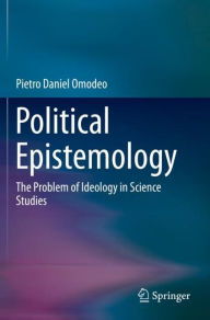 Title: Political Epistemology: The Problem of Ideology in Science Studies, Author: Pietro Daniel Omodeo