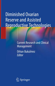 Title: Diminished Ovarian Reserve and Assisted Reproductive Technologies: Current Research and Clinical Management, Author: Orhan Bukulmez