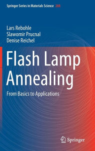 Title: Flash Lamp Annealing: From Basics to Applications, Author: Lars Rebohle