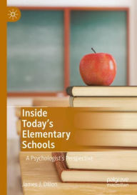 Title: Inside Today's Elementary Schools: A Psychologist's Perspective, Author: James J. Dillon