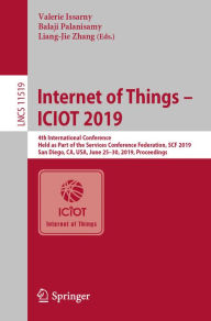 Title: Internet of Things - ICIOT 2019: 4th International Conference, Held as Part of the Services Conference Federation, SCF 2019, San Diego, CA, USA, June 25-30, 2019, Proceedings, Author: Valerie Issarny