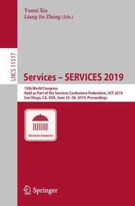 Title: Services - SERVICES 2019: 15th World Congress, Held as Part of the Services Conference Federation, SCF 2019, San Diego, CA, USA, June 25-30, 2019, Proceedings, Author: Yunni Xia