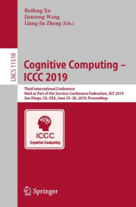 Title: Cognitive Computing - ICCC 2019: Third International Conference, Held as Part of the Services Conference Federation, SCF 2019, San Diego, CA, USA, June 25-30, 2019, Proceedings, Author: Ruifeng Xu