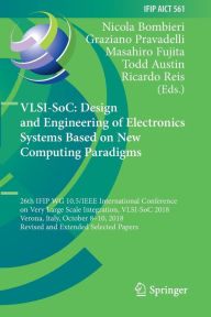Title: VLSI-SoC: Design and Engineering of Electronics Systems Based on New Computing Paradigms: 26th IFIP WG 10.5/IEEE International Conference on Very Large Scale Integration, VLSI-SoC 2018, Verona, Italy, October 8-10, 2018, Revised and Extended Selected Pape, Author: Nicola Bombieri