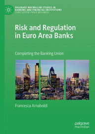 Title: Risk and Regulation in Euro Area Banks: Completing the Banking Union, Author: Francesca Arnaboldi