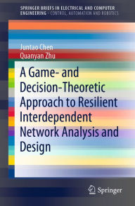 Title: A Game- and Decision-Theoretic Approach to Resilient Interdependent Network Analysis and Design, Author: Juntao Chen