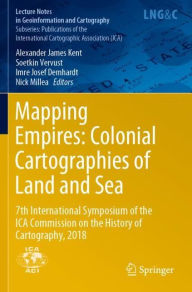 Title: Mapping Empires: Colonial Cartographies of Land and Sea: 7th International Symposium of the ICA Commission on the History of Cartography, 2018, Author: Alexander James Kent