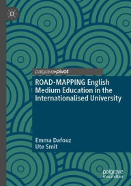 Title: ROAD-MAPPING English Medium Education in the Internationalised University, Author: Emma Dafouz