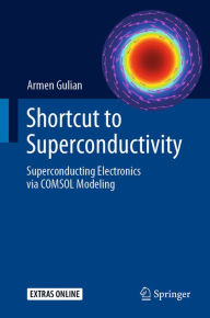 Title: Shortcut to Superconductivity: Superconducting Electronics via COMSOL Modeling, Author: Armen Gulian