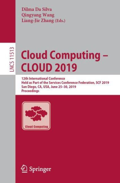 Cloud Computing - CLOUD 2019: 12th International Conference, Held as Part of the Services Conference Federation, SCF 2019, San Diego, CA, USA, June 25-30, 2019, Proceedings