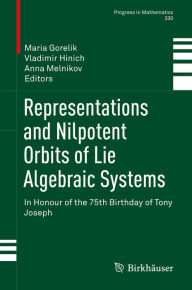 Title: Representations and Nilpotent Orbits of Lie Algebraic Systems: In Honour of the 75th Birthday of Tony Joseph, Author: Maria Gorelik