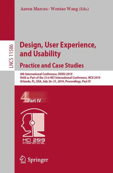 Design, User Experience, and Usability. Practice and Case Studies: 8th International Conference, DUXU 2019, Held as Part of the 21st HCI International Conference, HCII 2019, Orlando, FL, USA, July 26-31, 2019, Proceedings, Part IV