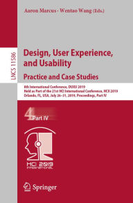 Title: Design, User Experience, and Usability. Practice and Case Studies: 8th International Conference, DUXU 2019, Held as Part of the 21st HCI International Conference, HCII 2019, Orlando, FL, USA, July 26-31, 2019, Proceedings, Part IV, Author: Aaron Marcus