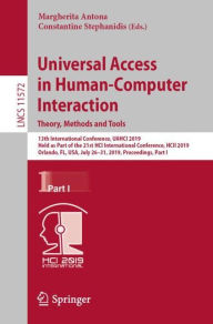 Title: Universal Access in Human-Computer Interaction. Theory, Methods and Tools: 13th International Conference, UAHCI 2019, Held as Part of the 21st HCI International Conference, HCII 2019, Orlando, FL, USA, July 26-31, 2019, Proceedings, Part I, Author: Margherita Antona