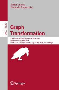 Title: Graph Transformation: 12th International Conference, ICGT 2019, Held as Part of STAF 2019, Eindhoven, The Netherlands, July 15-16, 2019, Proceedings, Author: Esther Guerra