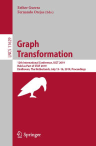Title: Graph Transformation: 12th International Conference, ICGT 2019, Held as Part of STAF 2019, Eindhoven, The Netherlands, July 15-16, 2019, Proceedings, Author: Esther Guerra