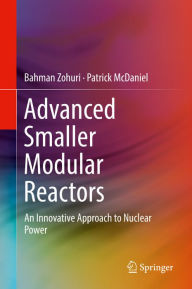 Title: Advanced Smaller Modular Reactors: An Innovative Approach to Nuclear Power, Author: Bahman Zohuri