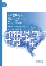 Title: Language, Biology and Cognition: A Critical Perspective, Author: Prakash Mondal