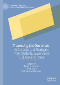 Title: Traversing the Doctorate: Reflections and Strategies from Students, Supervisors and Administrators, Author: Tanya M. Machin