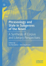 Title: Phraseology and Style in Subgenres of the Novel: A Synthesis of Corpus and Literary Perspectives, Author: Iva Novakova