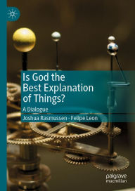 Title: Is God the Best Explanation of Things?: A Dialogue, Author: Joshua Rasmussen