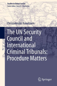 Title: The UN Security Council and International Criminal Tribunals: Procedure Matters, Author: Christodoulos Kaoutzanis