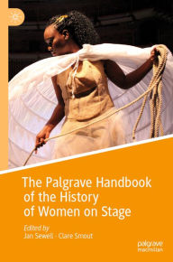 Title: The Palgrave Handbook of the History of Women on Stage, Author: Jan Sewell