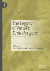 Title: The Legacy of Vattel's Droit des gens, Author: Koen Stapelbroek